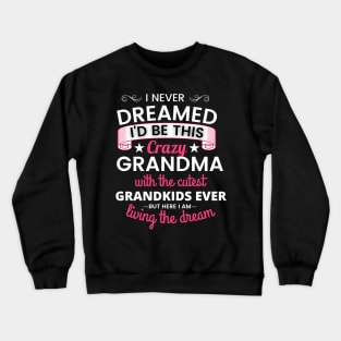 I Never Dreamed I'd be this crazy Grandma with the Cutest Grandkids Ever Crewneck Sweatshirt